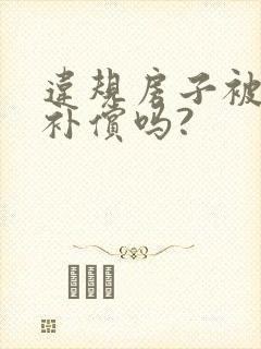 违规房子被拆有补偿吗?