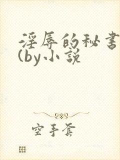 淫辱的秘书调教(by小说