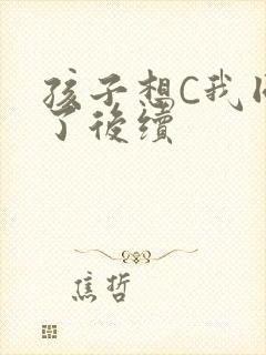 孩子想C我同意了后续