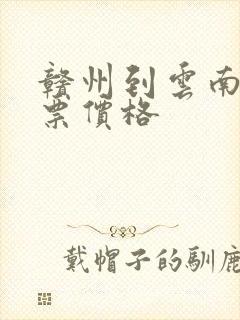 赣州到云南火车票价格