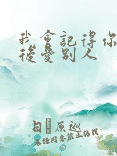 我会记得你 然后爱别人