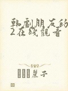 韩剧朋友的妈妈2在线观看