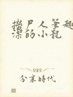 捞尸人笔趣阁纯洁的小龙