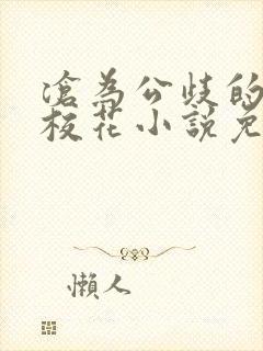 沧为公歧的清纯校花小说免费阅读