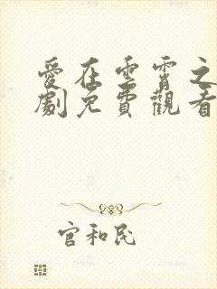 爱在云霄之上短剧免费观看全集