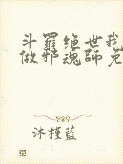 斗罗绝世我不想做邪魂师免费阅读