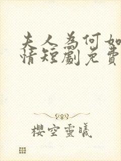 夫人为何如此无情短剧免费观看全集高清在线