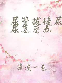 尿管拔后尿不出尿怎么办