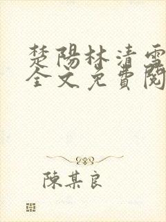 楚阳林清雪小说全文免费阅读免费