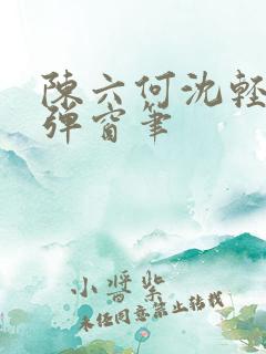 陈六何沈轻舞无弹窗笔