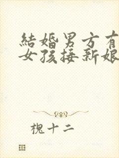 结婚男方有两个女孩接新娘叫什么