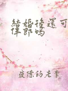 结婚后还可以当伴郎吗