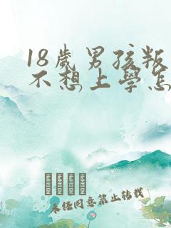 18岁男孩叛逆不想上学怎么办