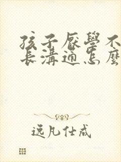 孩子厌学不和家长沟通怎么办