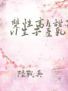 双性高h甜宠1v1生子产乳高h