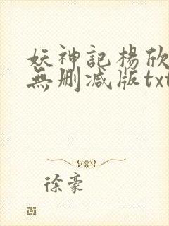 妖神记杨欣理事无删减版txt小说