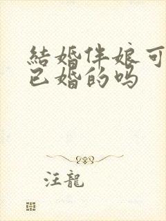 结婚伴娘可以找已婚的吗