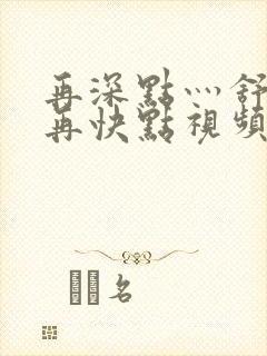 再深点灬舒服灬再快点视频