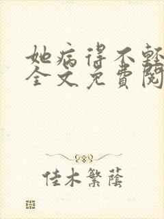 她病得不轻小说全文免费阅读txt