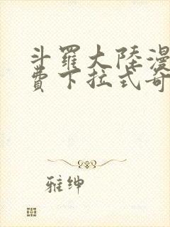 斗罗大陆漫画免费下拉式奇妙漫画