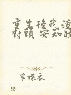 重生后我渣了死对头 安知晓