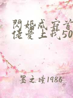 闪婚成宠首富大佬爱上我50