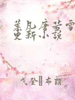 叶凡唐若雪最新更新小说