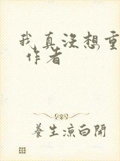 我真没想重生啊 作者