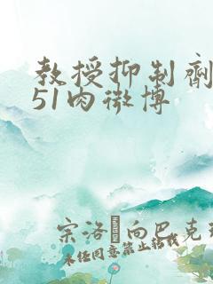 教授抑制剂要吗51肉微博