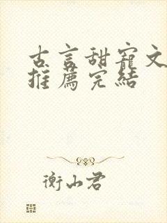 古言甜宠文小说推荐完结