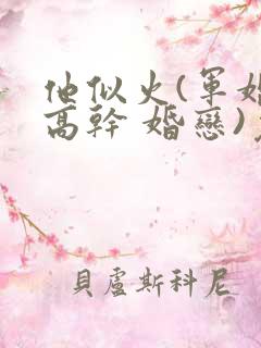 他似火(军婚 高干 婚恋)免费阅读