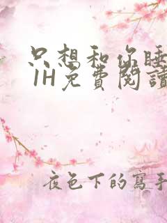 只想和你睡1V 1H免费阅读