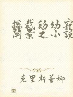 总裁的幼宠by关景之小说完结了吗