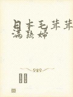 日本毛茸茸的丰满熟妇