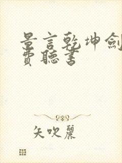 景言乾坤剑神免费听书