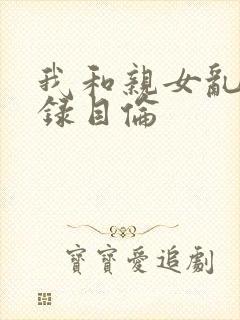 我和亲女乱小说录目伦