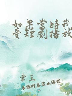 如果当时我说了爱短剧播放