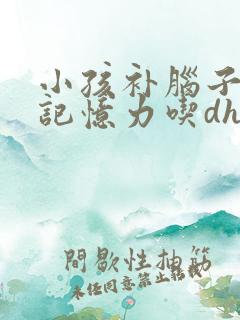 小孩补脑子增强记忆力吃dha