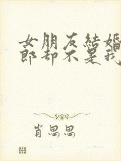 女朋友结婚了新郎却不是我的歌名