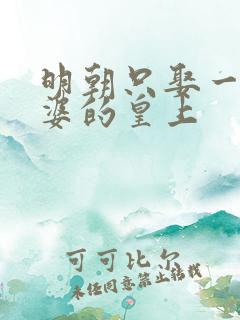 明朝只娶一个老婆的皇上