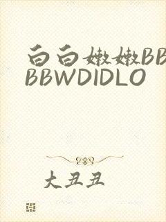 白白嫩嫩BBWBBWDIDLO