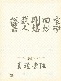 总裁刚回家被机器人爆炒微博