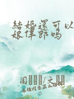 结婚还可以做伴娘伴郎吗