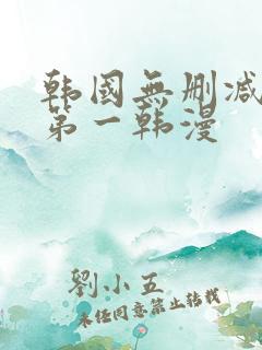韩国无删减漫画第一韩漫