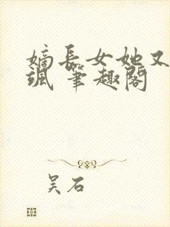 嫡长女她又美又飒 笔趣阁