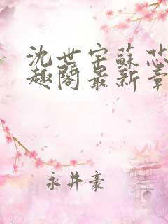 沈世宇苏芯悦笔趣阁最新章节更新内