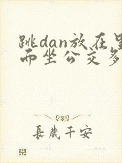 跳dan放在里面坐公交多人