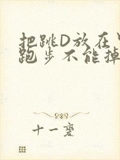 把跳D放在里面跑步不能掉