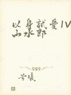 以身试爱1V1山水郎