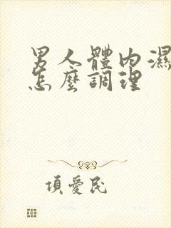 男人体内湿气重怎么调理